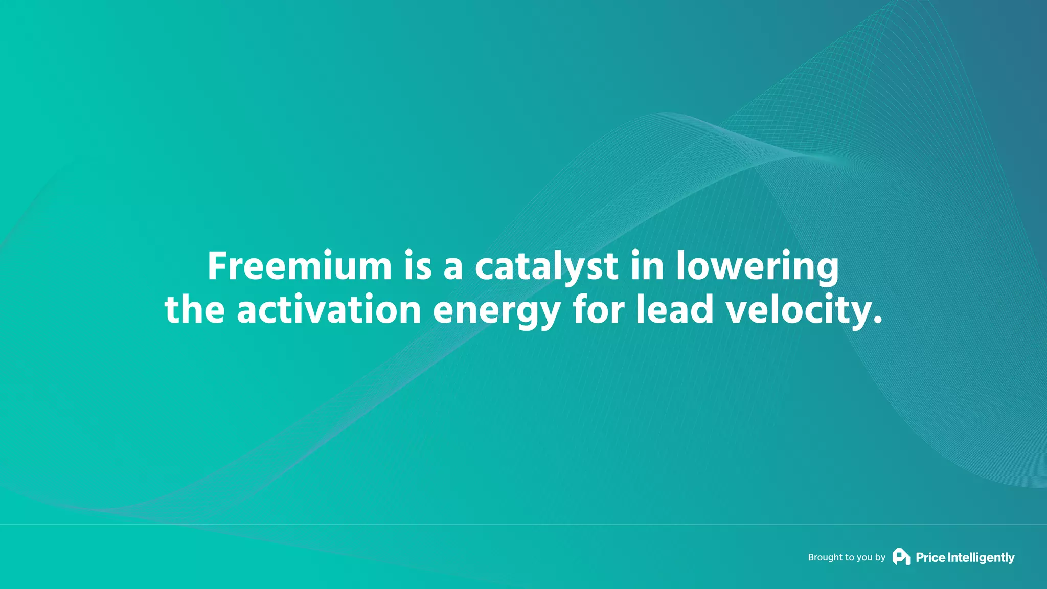 Brought to you by
Freemium is a catalyst in lowering
the activation energy for lead velocity.
 