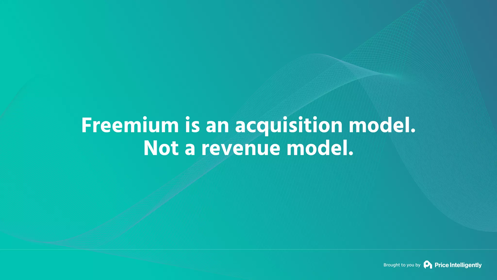 Brought to you by
Freemium is an acquisition model.
Not a revenue model.
 