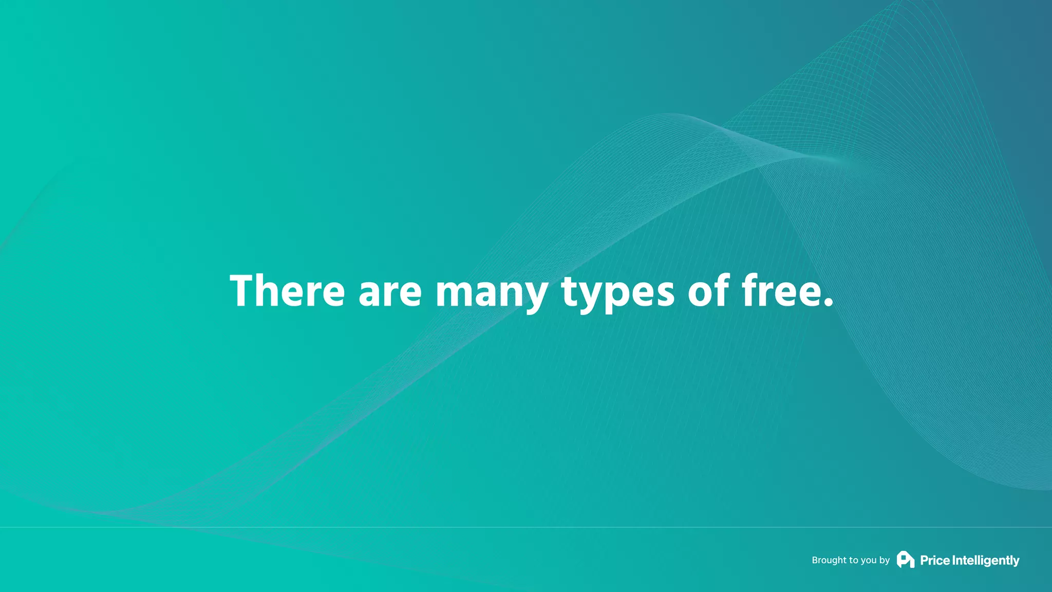 Brought to you by
There are many types of free.
 