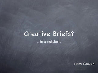 Creative Briefs? ,[object Object],Hilmi Ramlan 