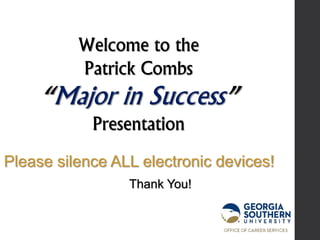 Welcome to the
Patrick Combs
“Major in Success”
Presentation
Please silence ALL electronic devices!
Thank You!
 