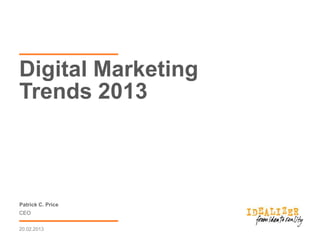 Digital Marketing
Trends 2013



Patrick C. Price
CEO


20.02.2013
 