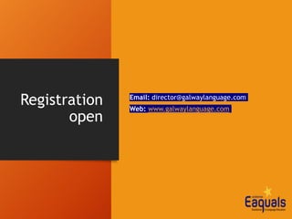 Registration
open
Email: director@galwaylanguage.com
Web: www.galwaylanguage.com
 
