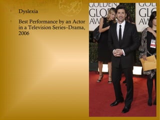 
Dyslexia

Best Performance by an Actor
in a Television Series–Drama,
2006
 
