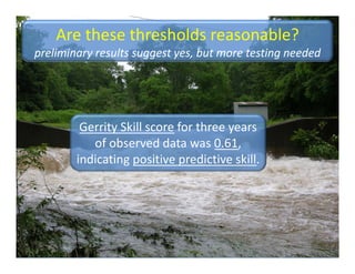 Are these thresholds reasonable?
preliminary results suggest yes, but more testing needed
Gerrity Skill score for three years 
of observed data was 0.61, 
indicating positive predictive skill.
 