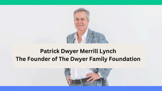 Patrick Dwyer Merrill Lynch
The Founder of The Dwyer Family Foundation
 