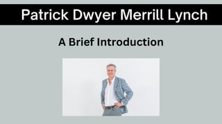 Patrick Dwyer Merrill Lynch
A Brief Introduction
 