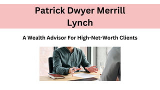 Patrick Dwyer Merrill
Lynch
A Wealth Advisor For High-Net-Worth Clients
 