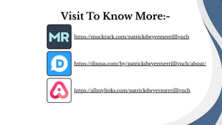 Visit To Know More:-
https://allmylinks.com/patrickdwyermerrilllynch
https://disqus.com/by/patrickdwyermerrilllynch/about/
https://muckrack.com/patrickdwyermerrilllynch
 