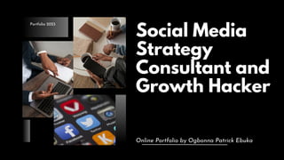 Social Media
Strategy
Consultant and
Growth Hacker
Online Portfolio by Ogbonna Patrick Ebuka
Portfolio 2023
 