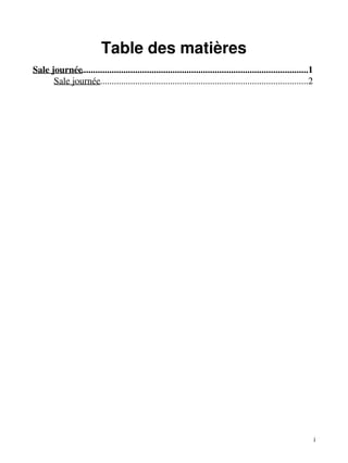 Table des matières 
Sale journée.................................................................................................1 
Sale journée.........................................................................................2 
i 
 
