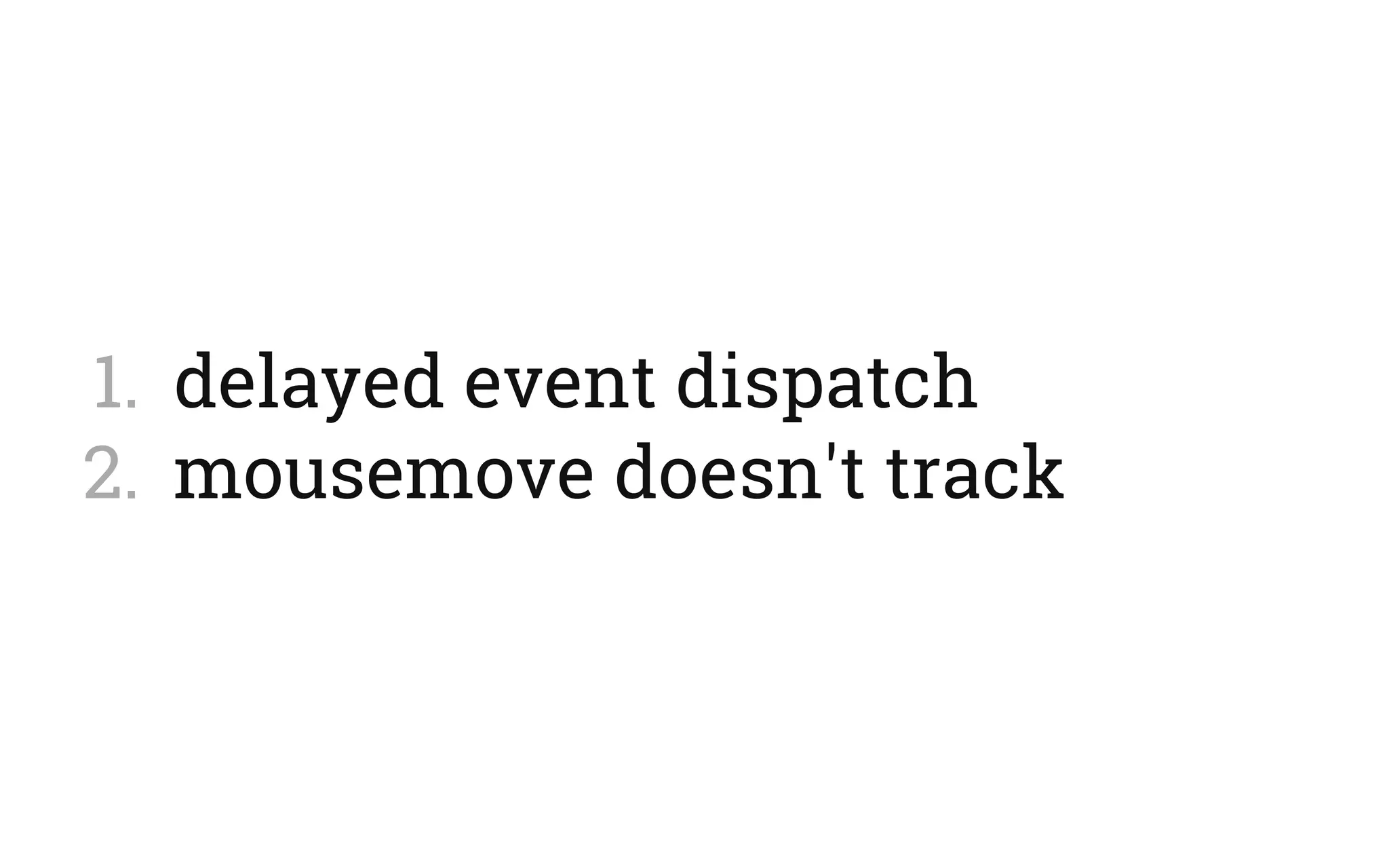 1.  delayed event dispatch
2.  mousemove doesn't track
 