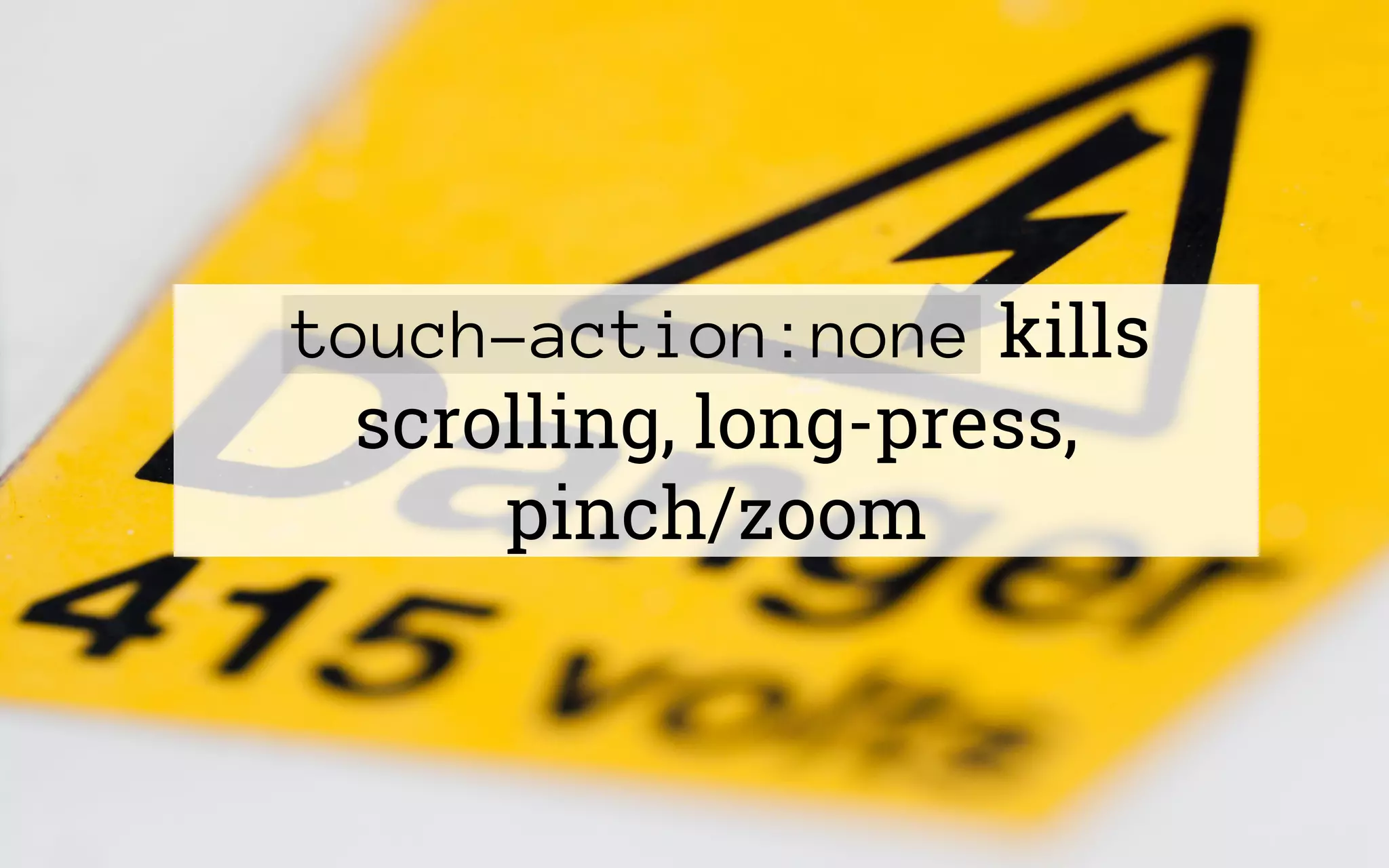touch-action:none kills
scrolling, long-press,
pinch/zoom
 