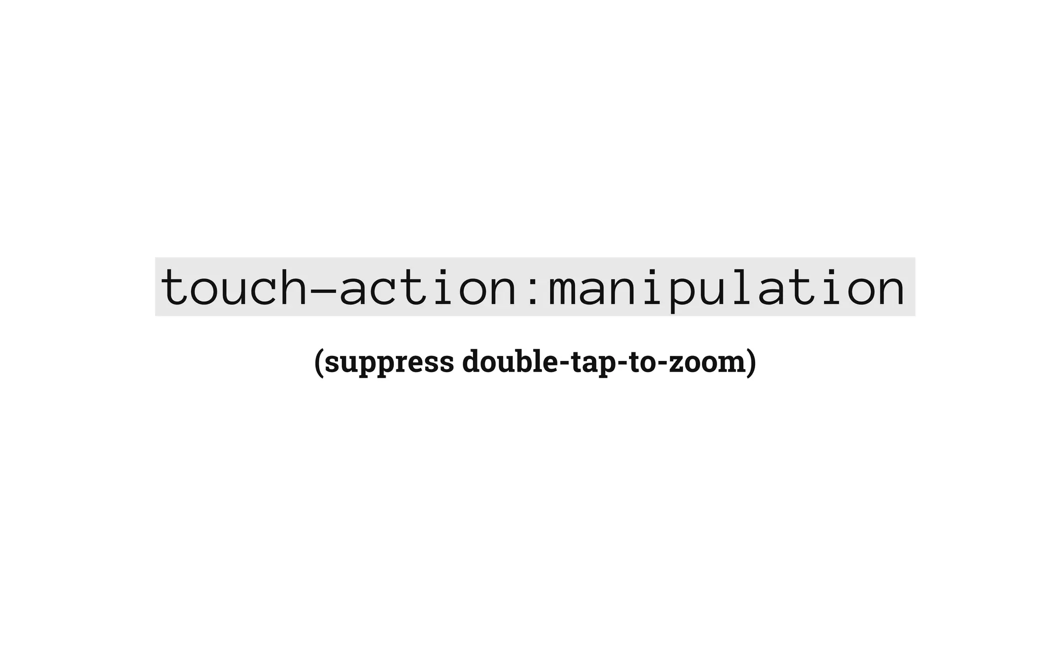 touch-action:manipulation
(suppress double-tap-to-zoom)
 