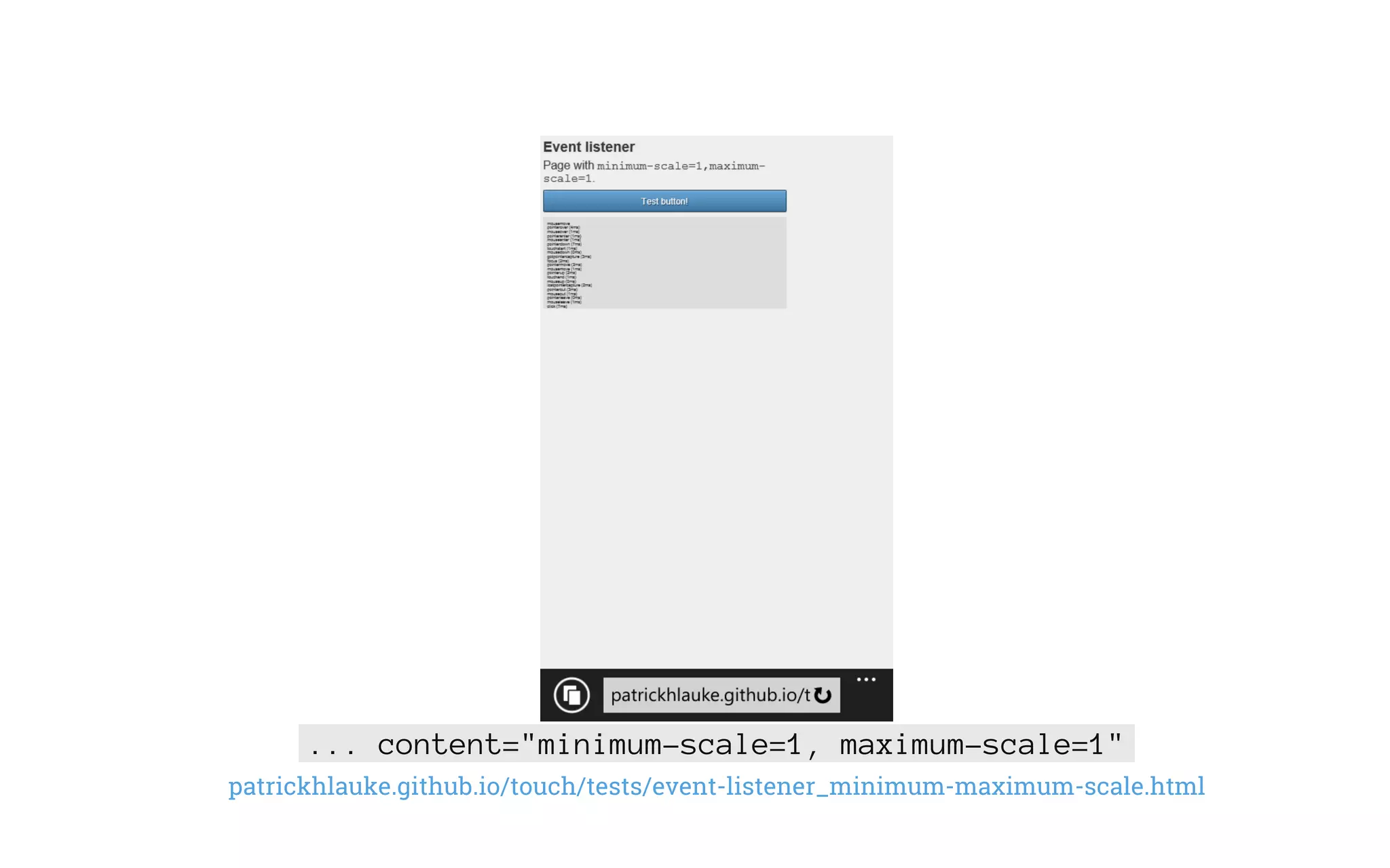 ... content="minimum-scale=1, maximum-scale=1"
patrickhlauke.github.io/touch/tests/event-listener_minimum-maximum-scale.html
 