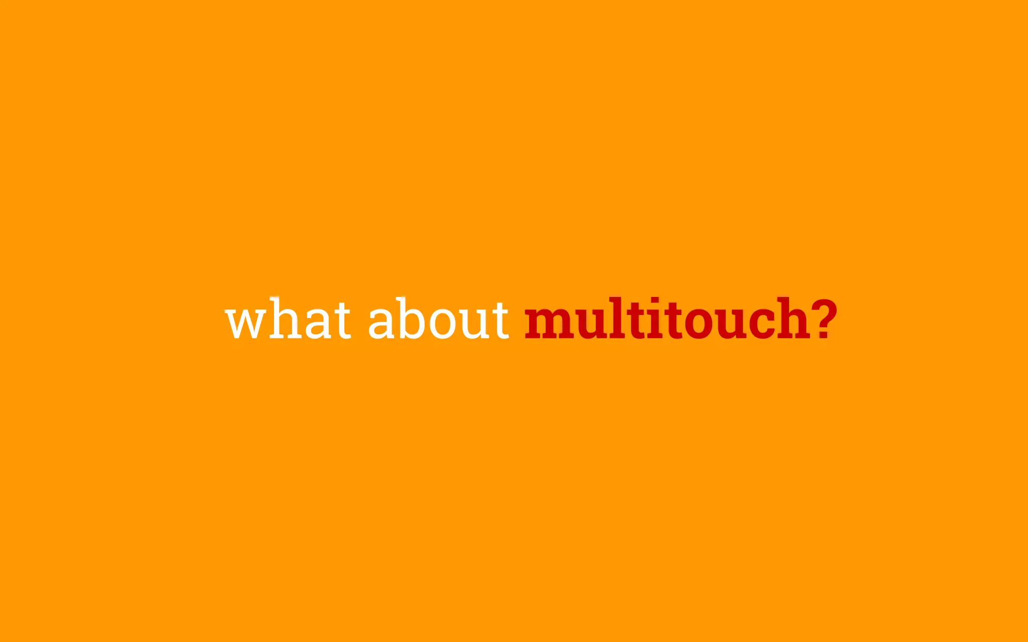 what about multitouch?
 