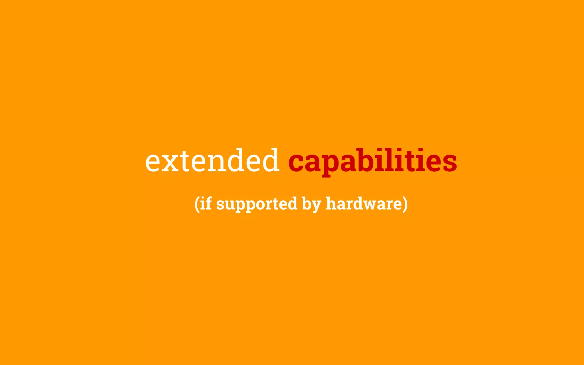 extended capabilities
(if supported by hardware)
 
