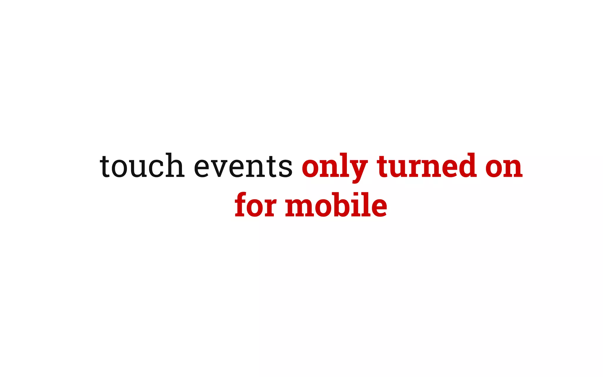 touch events only turned on
for mobile
 