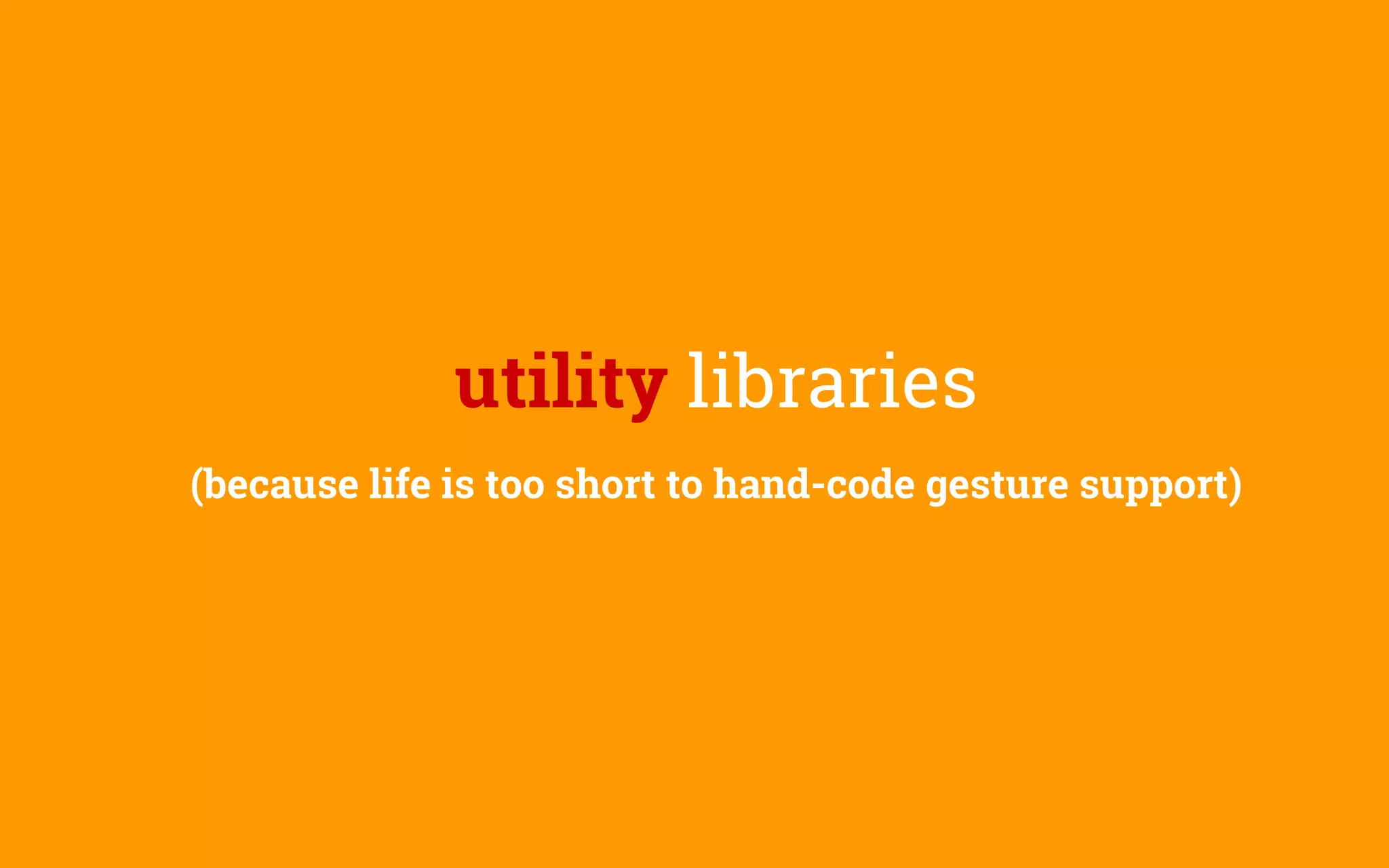 utility libraries
(because life is too short to hand-code gesture support)
 