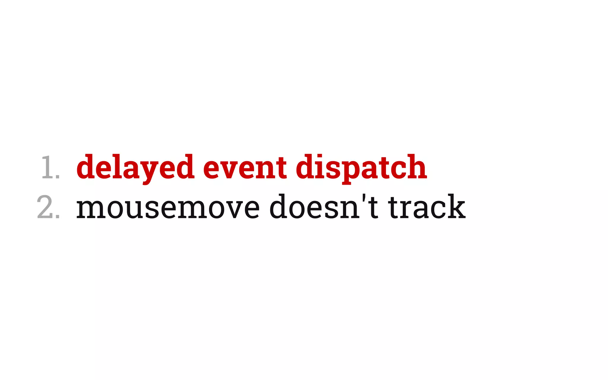 1.  delayed event dispatch
2.  mousemove doesn't track
 