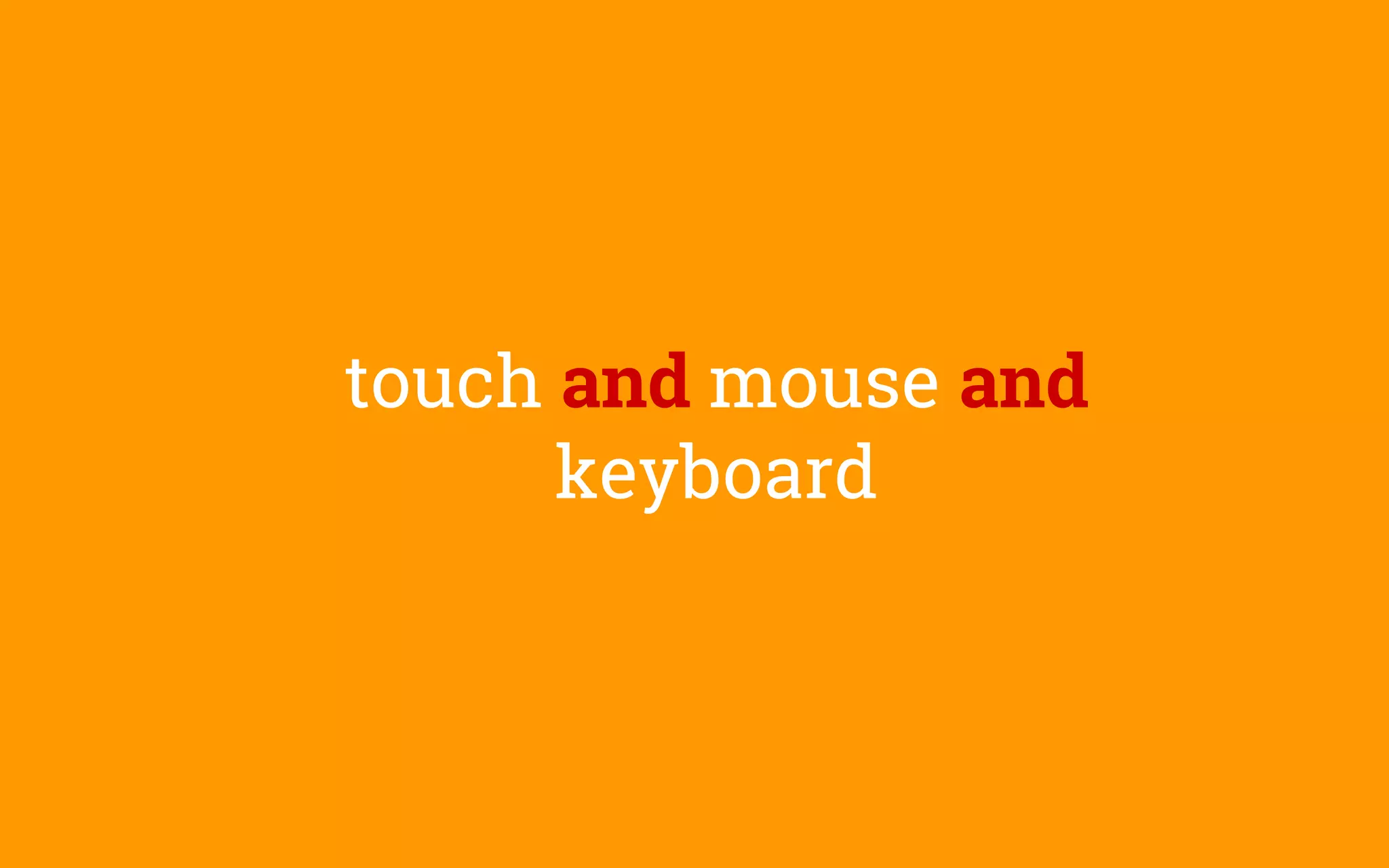 touch and mouse and
keyboard
 