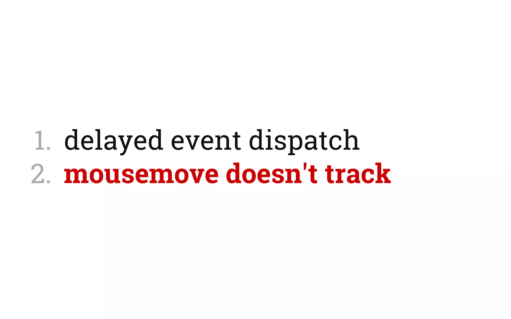 1.  delayed event dispatch
2.  mousemove doesn't track
 