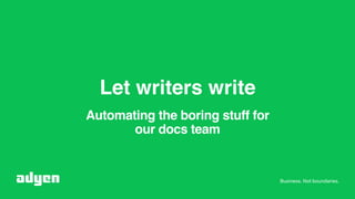 Let writers write
Automating the boring stuff for
our docs team
 