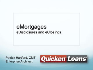 eMortgages
       eDisclosures and eClosings




Patrick Hartford, CMT
Enterprise Architect
 