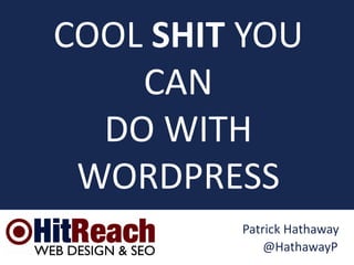 @HathawayP
Patrick Hathaway
COOL SHIT YOU
CAN
DO WITH
WORDPRESS
 