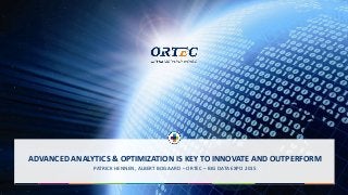 ADVANCED ANALYTICS & OPTIMIZATION IS KEY TO INNOVATE AND OUTPERFORM
PATRICK HENNEN, ALBERT BOGAARD – ORTEC – BIG DATA EXPO 2015
 