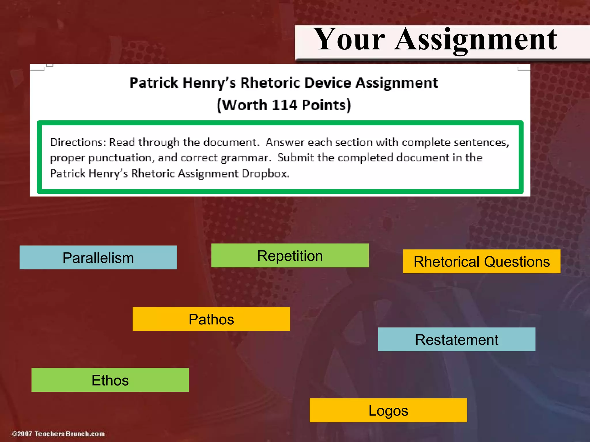 Your Assignment
Parallelism
Pathos
Ethos
Logos
Rhetorical QuestionsRepetition
Restatement
 