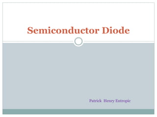 Semiconductor Diode
Patrick Henry Entropic
 