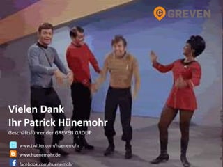 Vielen Dank
Ihr Patrick Hünemohr
Geschäftsführer der GREVEN GROUP
www.twitter.com/huenemohr
www.huenemohr.de
facebook.com/huenemohr
 