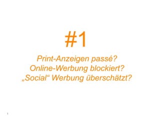 #1
Print-Anzeigen passé?
Online-Werbung blockiert?
„Social“ Werbung überschätzt?
3
 