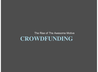 The Rise of The Awesome Motive

CROWDFUNDING
 
