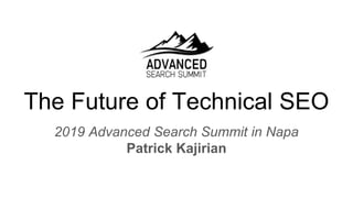 The Future of Technical SEO
2019 Advanced Search Summit in Napa
Patrick Kajirian
 
