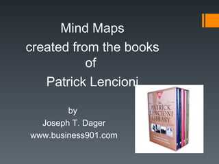 Mind Maps created from the books of  Patrick Lencioni by  Joseph T. Dager www.business901.com 