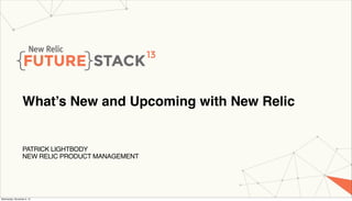 What’s New and Upcoming with New Relic

PATRICK LIGHTBODY
NEW RELIC PRODUCT MANAGEMENT

Wednesday, November 6, 13

 