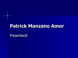 Patrick Manzano Amor Presentació 
