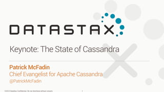 ©2013 DataStax Conﬁdential. Do not distribute without consent.
@PatrickMcFadin
Patrick McFadin 
Chief Evangelist for Apache Cassandra
Keynote: The State of Cassandra
1
 