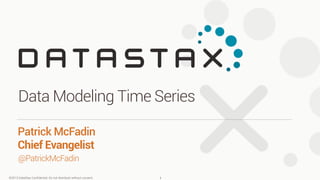 ©2013 DataStax Conﬁdential. Do not distribute without consent.
@PatrickMcFadin
Patrick McFadin 
Chief Evangelist
Data Modeling Time Series
1
 