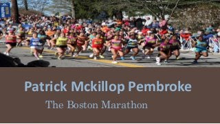 The Boston Marathon
Patrick Mckillop Pembroke
 