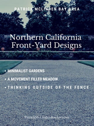 MINIMALIST GARDENS
A MOVEMENT FILLED MEADOW
T H I N K I N G O U T S I D E O F T H E F E N C E
Northern California
Front-Yard Designs
P A T R I C K M C L I N D E N B A Y A R E A
PatrickMcLindenBayArea.net
 