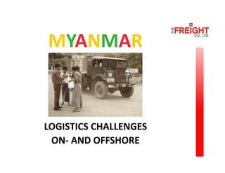 MYANMAR

LOGISTICS CHALLENGES 
ON‐ AND OFFSHORE

 