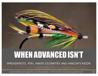 WHENADVANCEDISN’T
SPREADSHEETS,	 PDFs, NAKED	CELEBRITIES	AND	HANLON’S	RAZOR
11patrick.miller@archerenergysolutions.com|	@patrickcmiller	|	+1.503.272.1414	|	www.archerenergysolutions.com
 