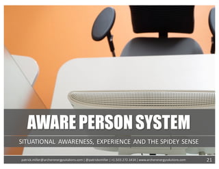 AWAREPERSONSYSTEM
SITUATIONAL	 AWARENESS,	EXPERIENCE	AND	THE	SPIDEY SENSE
21patrick.miller@archerenergysolutions.com|	@patrickcmiller	|	+1.503.272.1414	|	www.archerenergysolutions.com
 