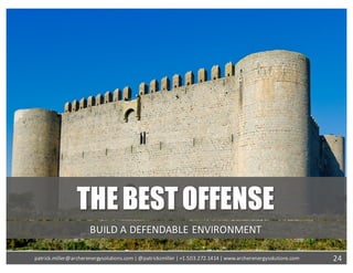 THEBESTOFFENSE
BUILD	A	DEFENDABLE	ENVIRONMENT
24patrick.miller@archerenergysolutions.com|	@patrickcmiller	|	+1.503.272.1414	|	www.archerenergysolutions.com
 