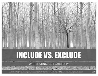 INCLUDE VS. EXCLUDE
WHITELISTING,	BUT	CAREFULLY
27patrick.miller@archerenergysolutions.com|	@patrickcmiller	|	+1.503.272.1414	|	www.archerenergysolutions.com
 