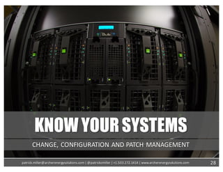 KNOW YOURSYSTEMS
CHANGE,	CONFIGURATION	AND	PATCH	MANAGEMENT
28patrick.miller@archerenergysolutions.com|	@patrickcmiller	|	+1.503.272.1414	|	www.archerenergysolutions.com
 