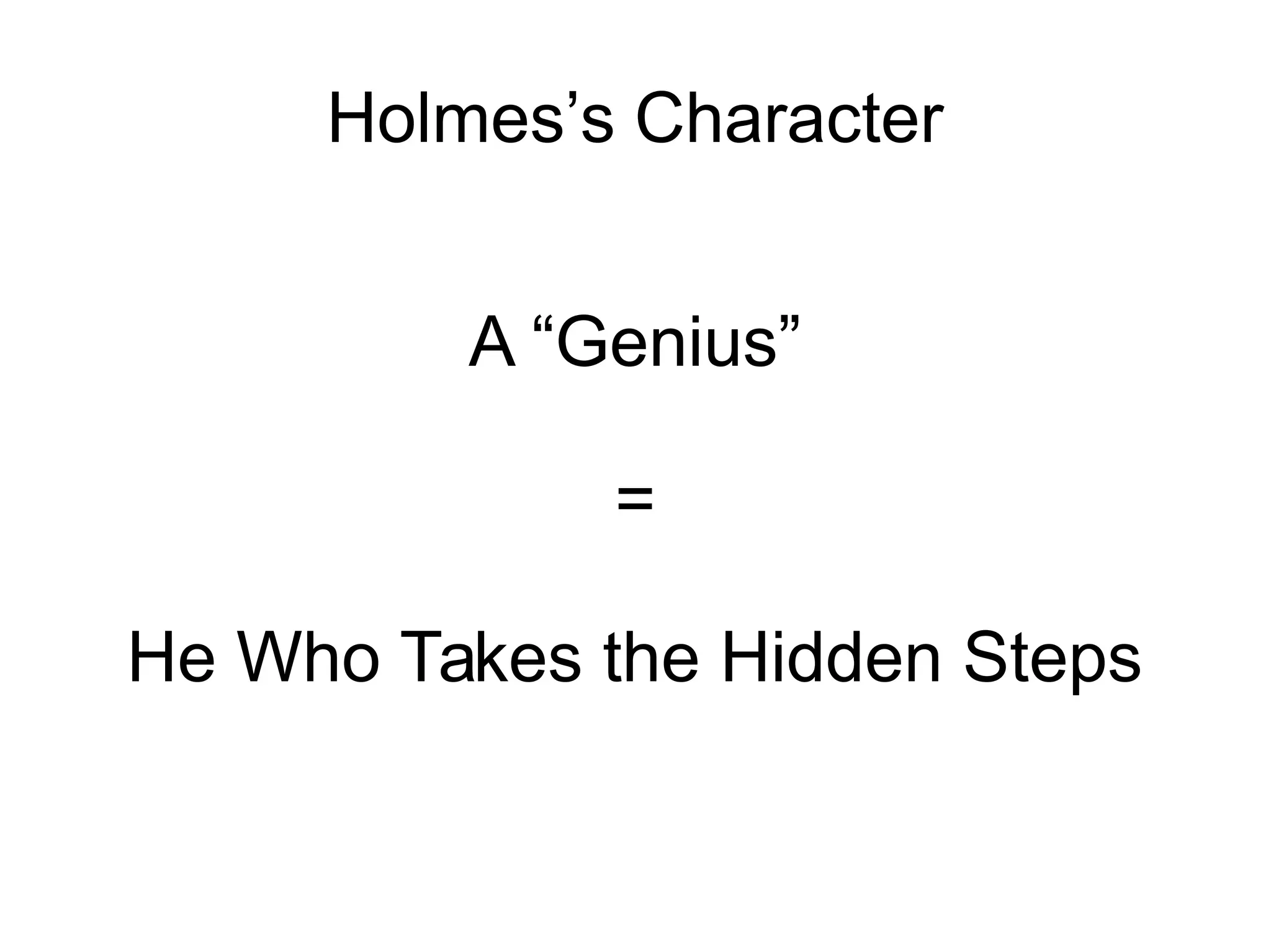 Holmes’s Character
A “Genius”
=
He Who Takes the Hidden Steps

 